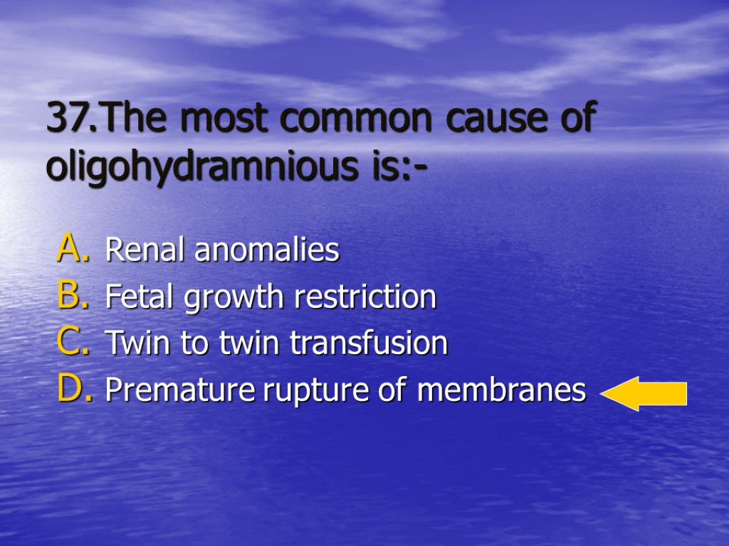 37.The most common cause of oligohydramnious is:- Renal anomalies Fetal growth restriction Twin to